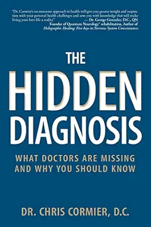 the hidden diagnosis what doctors are missing and why you should know 1st edition dr chris cormier d c