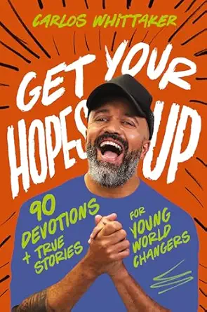 get your hopes up 90 devotions and true stories for young world changers 1st edition carlos whittaker