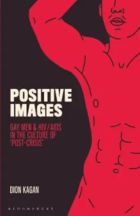 positive images gay men and hiv/aids in the culture of post crisis 1st edition dion kagan 1350259993,