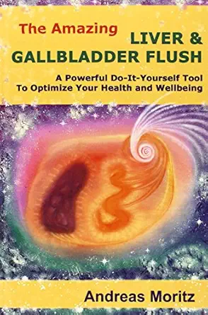 the amazing liver and gallbladder flush a powerful do it yourself tool to optimize your health and wellbeing