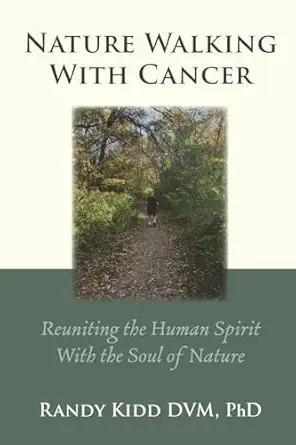 nature walking with cancer reuniting the human spirit with the soul of nature 1st edition randy kidd
