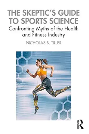 the skeptics guide to sports science confronting myths of the health and fitness industry 1st edition