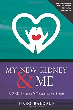 my new kidney and me a pkd patients transplant story 1st edition greg baldauf 1643439820, 978-1643439822