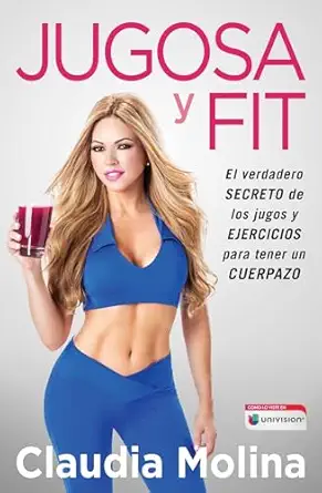 jugosa y fit el verdadero secreto de los jugos y ejercicios para tener un cuerpazo 1st edition claudia molina