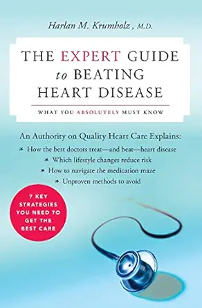 the expert guide to beating heart disease what you absolutely must know 1st edition harlan m krumholz