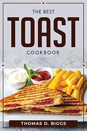 the best toast cookbook 1st edition thomas d biggs 1804770345, 978-1804770344