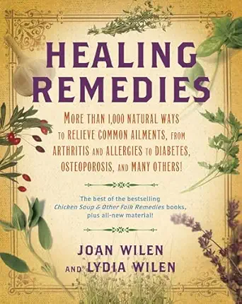 healing remedies more than 1 000 natural ways to relieve common ailments from arthritis and allergies to