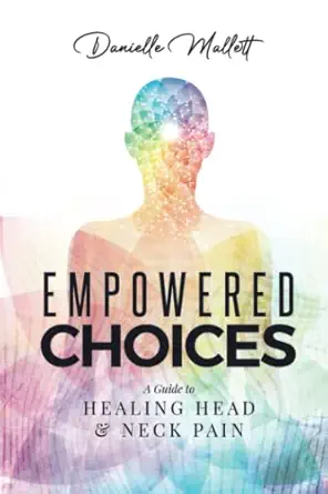empowered choices a guide to healing head and neck pain 1st edition danielle mallett ,louise place ,ian