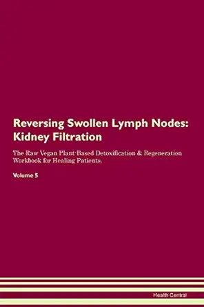 reversing swollen lymph nodes kidney filtration the raw vegan plant based detoxification and regeneration