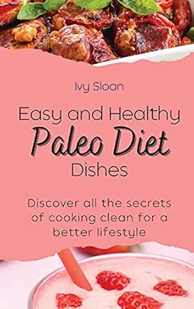 easy and healthy paleo diet dishes discover all the secrets of cooking clean for a better lifestyle 1st