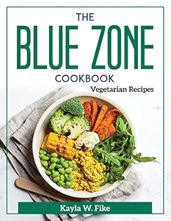 the blue zone cookbook vegetarian recipes 1st edition kayla w fike 1804372285, 978-1804372289