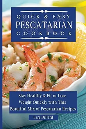 quick and easy pescatarian cookbook stay healthy and fit or lose weight quickly with this beautiful mix of