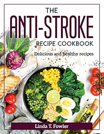 the anti stroke recipe cookbook delicious and healthy recipes 1st edition linda t fowler 1804372013,