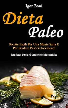 dieta paleo ricette facili per una mente sana e per perdere peso velocemente 1st edition igor boni