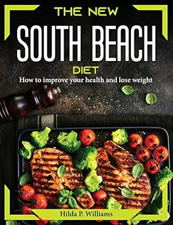 the new south beach diet how to improve your health and lose weight 1st edition hilda p williams 1804374814,