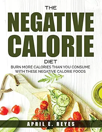 the negative calorie diet burn more calories than you consume with these negative calorie foods 1st edition