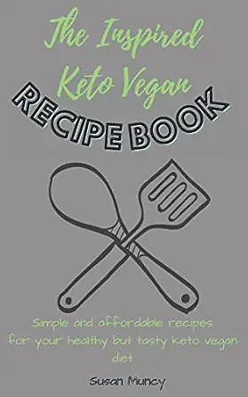 the inspired keto vegan recipe book simple and affordable recipes for your healthy but tasty keto vegan diet