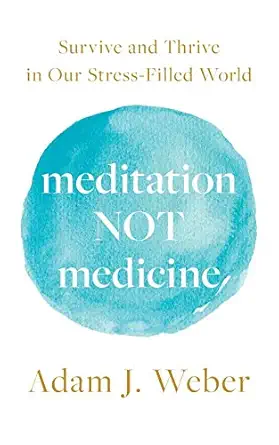 meditation not medicine survive and thrive in our stress filled world 1st edition adam j weber 1544518358,