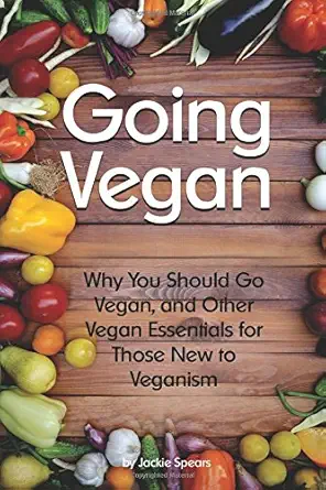 going vegan why you should go vegan and other vegan essentials for those new to veganism 1st edition jackie