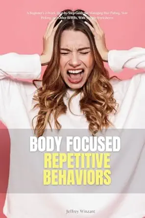 body focused repetitive behaviors a beginners 2 week step by step guide for managing hair pulling skin