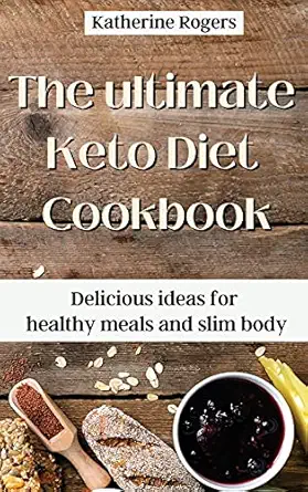 the ultimate keto diet cookbook delicious ideas for healthy meals and slim body 1st edition katherine rogers