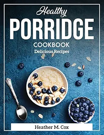 healthy porridge cookbook delicious recipes 1st edition heather m cox 1804372420, 978-1804372425
