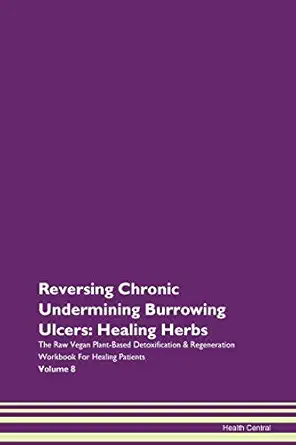 reversing chronic undermining burrowing ulcers healing herbs the raw vegan plant based detoxification and