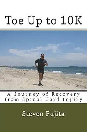 toe up to 10k a journey of recovery from spinal cord injury 1st edition steven fujita 1500669008,