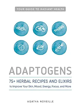 adaptogens 75+ herbal recipes and elixirs to improve your skin mood energy focus and more 1st edition agatha