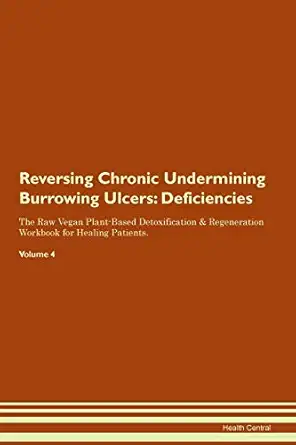 reversing chronic undermining burrowing ulcers deficiencies the raw vegan plant based detoxification and