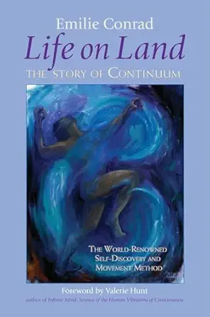 life on land the story of continuum the world renowned self discovery and movement method 1st edition emilie