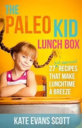 the paleo kid lunch box 27 kid approved recipes that make lunchtime a breeze 1st edition kate evans scott