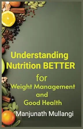 understanding nutrition better for weight management and good health 1st edition manjunath mullangi