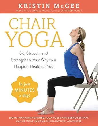 chair yoga sit stretch and strengthen your way to a happier healthier you 1st edition kristin mcgee