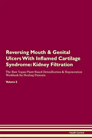 reversing mouth and genital ulcers with inflamed cartilage syndrome kidney filtration the raw vegan plant