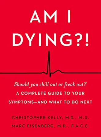 am i dying a complete guide to your symptoms and what to do next 1st edition christopher kelly m d ,marc