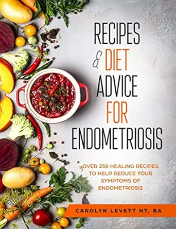 recipes and diet advice for endometriosis over 250 healing recipes to help reduce your symptoms of