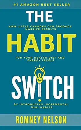 the habit switch how little changes can produce massive results for your health diet and energy levels 1st