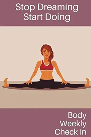 stop dreaming start doing body weekly check in organizer for tracking your body and health meet your fitness