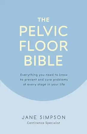 the pelvic floor bible everything you need to know to prevent and cure problems at every stage in your life