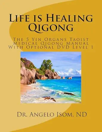 life is healing school of qigong the 5 yin organs taoist medical qigong 1st edition dr angelo muntu isom