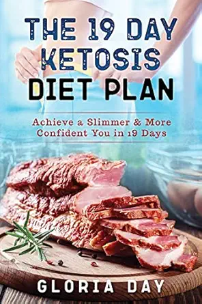 the 19 day ketosis diet plan achieve a slimmer and more confident you in 19 days 1st edition ms gloria day