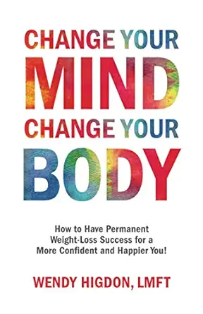 change your mind change your body how to have permanent weight loss success for a more confident and happier