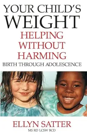 your childs weight helping without harming 1st edition ellyn satter m s r d l c s w b c d 0967118913,