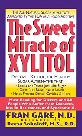 the sweet miracle of xylitol the all natural sugar substitute approved by the fda as a food additive 1st