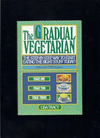the gradual vegetarian the step by step way to start eating the right stuff today 1st edition lisa tracy