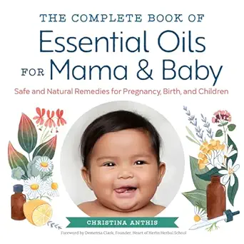 the complete book of essential oils for mama and baby safe and natural remedies for pregnancy birth and