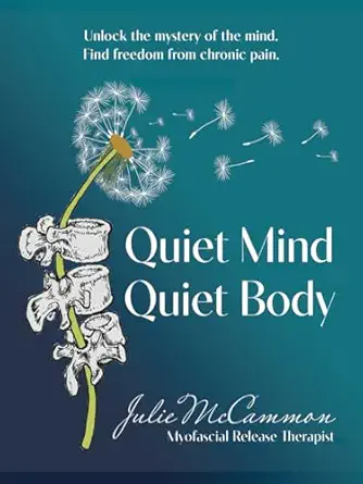 quiet mind quiet body unlock the mystery of the mind find freedom from chronic pain 1st edition julie
