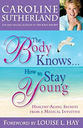 the body knows how to stay young healthy aging secrets from a medical intuitive 1st edition caroline
