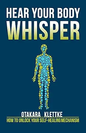 hear your body whisper how to unlock your self healing mechanism 1st edition otakara klettke 0997907010,